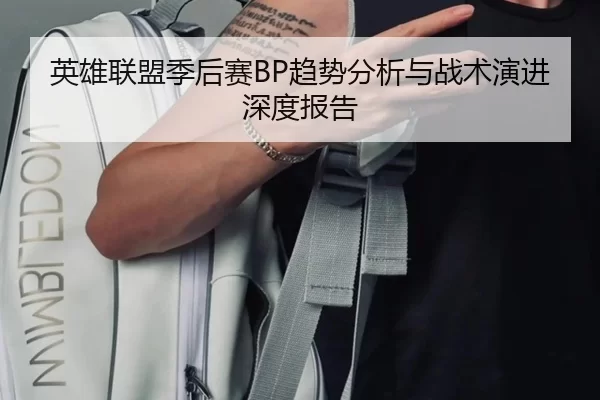 英雄联盟季后赛BP趋势分析与战术演进深度报告